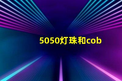 5050灯珠和cob灯珠哪个好 5050灯珠参数